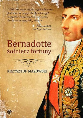 Krzysztof Mazowski - Bernadotte żołnierz fortuny