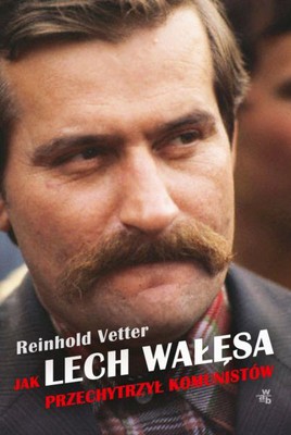 Reinhold Vetter - Jak Lech Wałęsa przechytrzył komunistów
