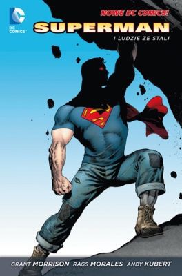 Grant Morrison - Superman i Ludzie ze Stali. Nowe DC Comics. Tom 1