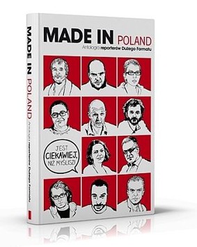 Made in Poland. Antologia reporterów Dużego Formatu