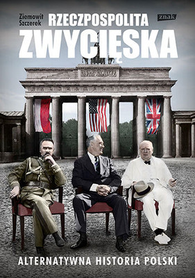 Ziemowit Szczerek - Rzeczpospolita zwycięska. Alternatywna historia Polski