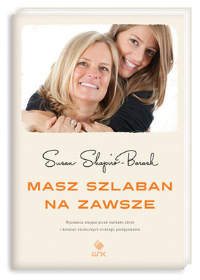 Susan Shapiro-Barash - Masz szlaban na zawsze. Wyzwania stojące przed matkami córek i dziesięć skutecznych strategii postępowani
