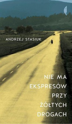 Andrzej Stasiuk - Nie ma Ekspresów przy Żółtych Drogach