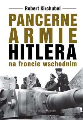 Robert Kirchubel - Pancerne armie Hitlera na froncie wschodnim