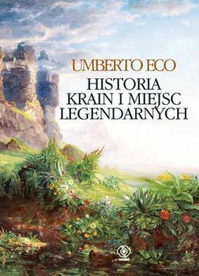 Umberto Eco - Historia krain i miejsc legendarnych / Umberto Eco - Storia delle terre e dei luoghi leggendari