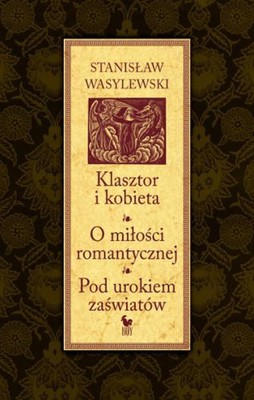 Stanisław Wasylewski - Klasztor i kobieta. O miłości romantycznej. Pod urokiem zaświatów