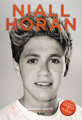Danny White - Niall Horan. One Direction. Z Irlandii na podbój świata / Danny White - Niall Horan. Biography