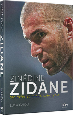 Luca Caioli - Zinédine Zidane. Sto dziesięć minut, całe życie / Luca Caioli - Centodieci minuti, una vita. La parabola di Zinédine Zidane