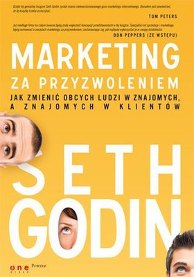 Seth Godin - Marketing za przyzwoleniem. Jak zmienić obcych ludzi w znajomych, a znajomych w klientów