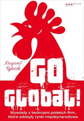 Krzysztof Rybiński - Go global! Wywiady z twórcami polskich firm, które zdobyły rynki międzynarodowe