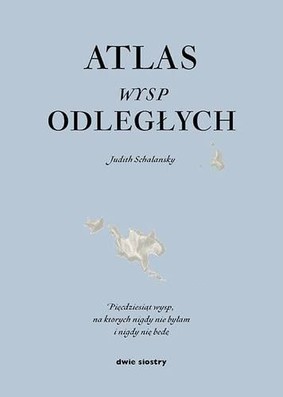 Judith Schalansky - Atlas wysp odległych / Judith Schalansky - Atlas der abgelegenen Inseln