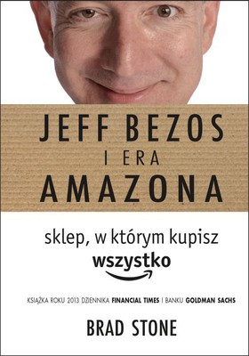 Brad Stone - Jeff Bezos i era Amazona. Sklep, w którym kupisz wszystko