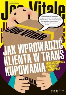 Joe Vitale - Jak wprowadzić klienta w trans kupowania. Nowa psychologia sprzedaży i marketingu