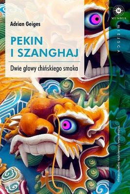Adrian Geiges - Pekin i Szanghaj. Dwie głowy chińskiego smoka