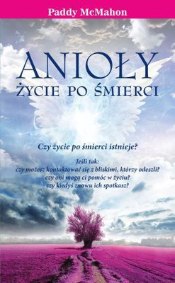 Paddy McMahon - Anioły. Życie po śmierci / Paddy McMahon - Guided by Angels. There Are No Goodbyes - My Tour of the Spirit World