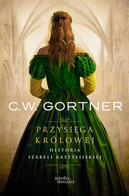 C. W. Gortner - Przysięga królowej. Historia Izabeli Kastylijskiej / C. W. Gortner - Queen's Vow. A novel of Isabella of Castile