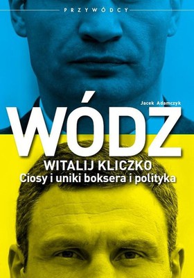 Jacek Adamczyk - Wódz. Witalij Kliczko. Ciosy i uniki boksera i polityka