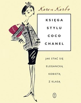 Karen Karbo - Księga stylu Coco Chanel / Karen Karbo - The Gospel According to Coco Chanel: Life Lessons from the World's Most Elegant Woman
