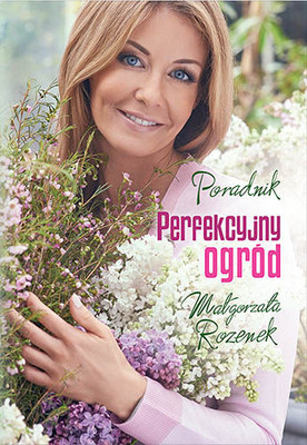 Małgorzata Rozenek - Perfekcyjny ogród. Poradnik