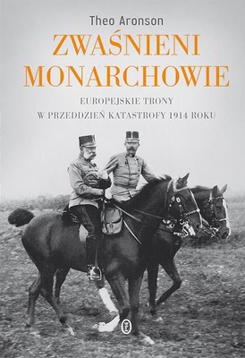 Theo Aronson - Zwaśnieni monarchowie / Theo Aronson - Crowns in Conflict: The Triumph of the Tragedy of European Monarchy 1910-1918