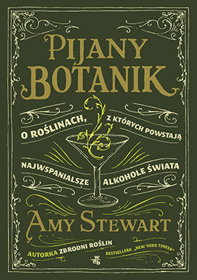 Amy Stewart - Pijany botanik. O roślinach, z których powstają najwspanialsze alkohole świata