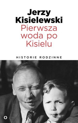 Jerzy Kisielewski - Pierwsza woda po Kisielu. Historie rodzinne