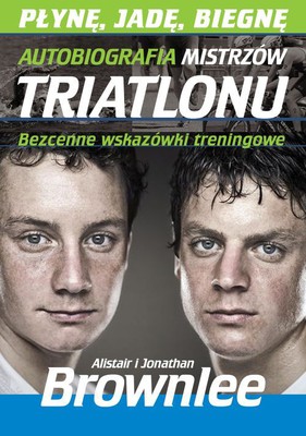 Alistair Brownlee, Jonathan Brownlee - Płynę, jadę, biegnę. Autobiografia mistrzów triatlonu