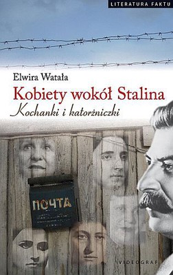 Elwira Watała - Kobiety wokół Stalina. Kochanki i katorżniczki