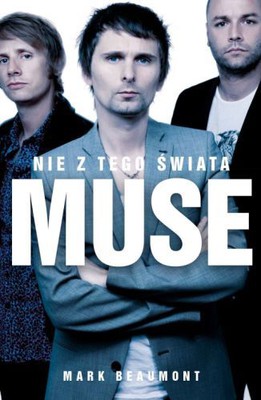 Mark Beaumont - Muse. Nie z tego świata / Mark Beaumont - Out Of This World: The Story Of Muse