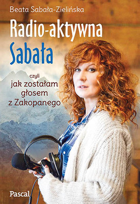 Beata Sabała-Zielińska - Radioaktywna Sabała, czyli jak zostałam głosem z Zakopanego