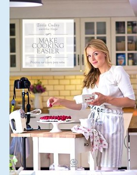 Zosia Cudny - Make Cooking Easier. Przepisy na cztery pory roku