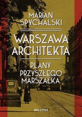 Marian Spychalski - Warszawa architekta. Plany przyszłego marszałka