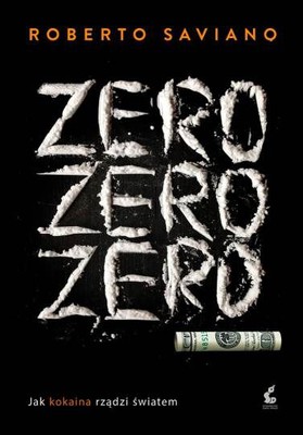 Roberto Saviano - Zero, zero, zero. Jak kokaina rządzi światem