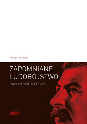 Nikołaj Iwanow - Zapomniane ludobójstwo. Polacy w państwie Stalina