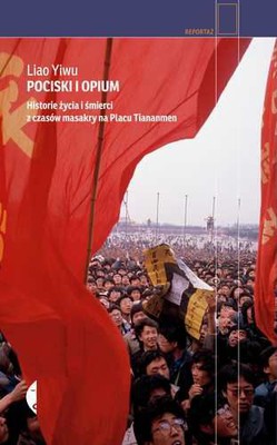 Liao Yiwu - Pociski i opium. Historie życia i śmierci z czasów masakry na Placu Tiananmen