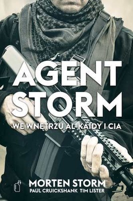 Morten Storm, Paul Cruickshank, Tim Lister - Agent Storm. We wnętrzu Al-Kaidy i CIA / Morten Storm, Paul Cruickshank, Tim Lister - Agent Storm: My Life Inside al Qaeda and the CIA