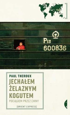 Paul Theroux - Jechałem Żelaznym Kogutem. Pociągiem przez Chiny / Paul Theroux - Riding the Iron Rooster