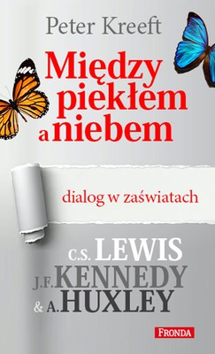 Peter Kreeft - Między piekłem a niebem - dialog w zaświatach. C.S. Lewis, J.F. Kennedy, A. Huxley / Peter Kreeft - Between Heaven And Hell. A Dialog Somewhere Beyond Death With John F. Kennedy, C.S. Lewis & Aldous Huxley