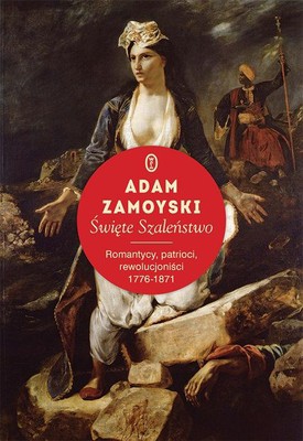 Adam Zamoyski - Święte szaleństwo. Romantycy, patrioci, rewolucjoniści 1776-1871 / Adam Zamoyski - Holy madness