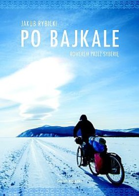 Jakub Rybicki - Po Bajkale. Rowerem przez Syberię