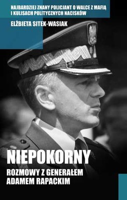 Elżbieta Sitek-Wasiak - Niepokorny. Rozmowy z Generałem Adamem Rapackim