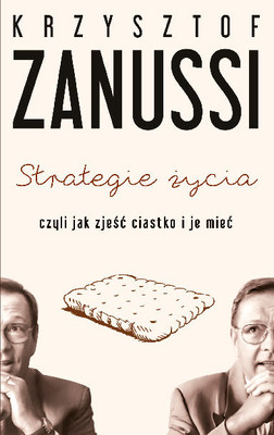 Krzysztof Zanussi - Krzysztof Zanussi. Strategie życia, czyli jak zjeść ciastko i je mieć