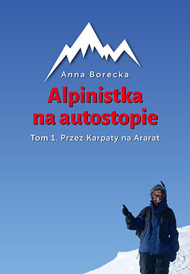 Anna Borecka - Alpinistka na autostopie. Tom 1. Przez Karpaty na Ararat