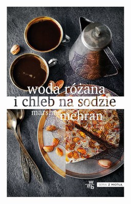 Marsha Mehran - Woda różana i chleb na sodzie / Marsha Mehran - Rosewater and Soda Bread
