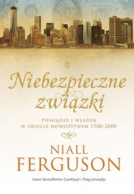 Niall Ferguson - Niebezpieczne związki. Pieniądze i władza w świecie nowożytnym 1700-2000 / Niall Ferguson - Cash Nexus