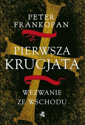 Peter Frankopan - Pierwsza krucjata. Wezwanie ze wschodu