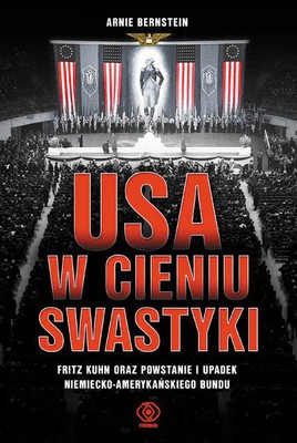 Arnie Bernstein - USA w cieniu swastyki / Arnie Bernstein - Swastika Nation: Fritz Kuhn and The Rise and Fall of The German-American Bund