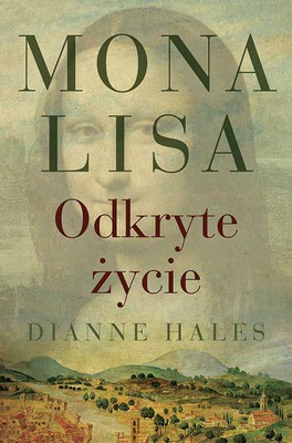 Dianne Hales - Mona Lisa. Odkryte życie / Dianne Hales - Mona Lisa: A Life Discovered