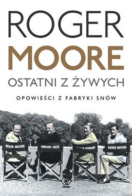 Roger Moore - Roger Moore. Ostatni z żywych. Opowieści z Fabryki snów
