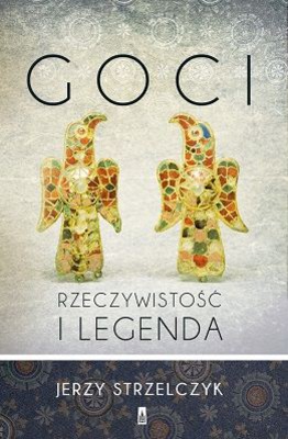 Jerzy Strzelczyk - Goci. Rzeczywistość i legenda